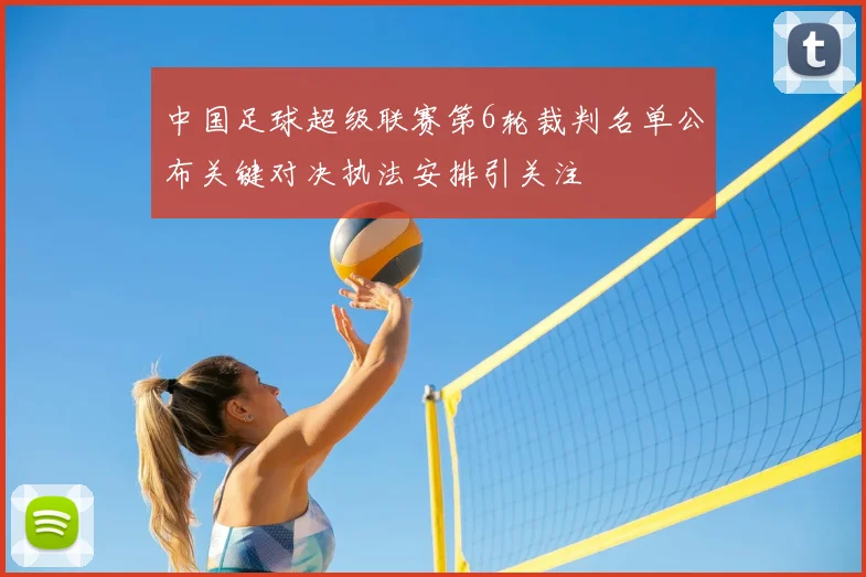 中国足球超级联赛第6轮裁判名单公布关键对决执法安排引关注